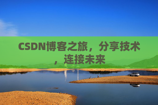 CSDN博客之旅，分享技术，连接未来