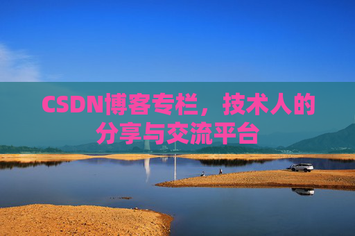 CSDN博客专栏，技术人的分享与交流平台